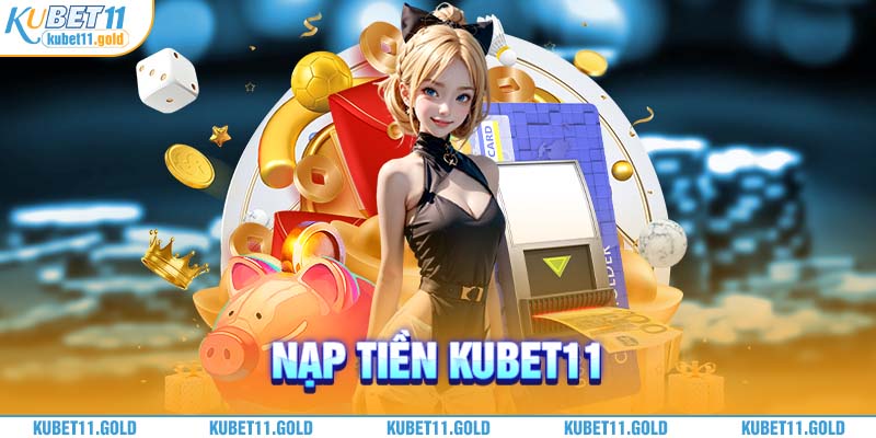 Hướng dẫn nạp tiền Kubet11