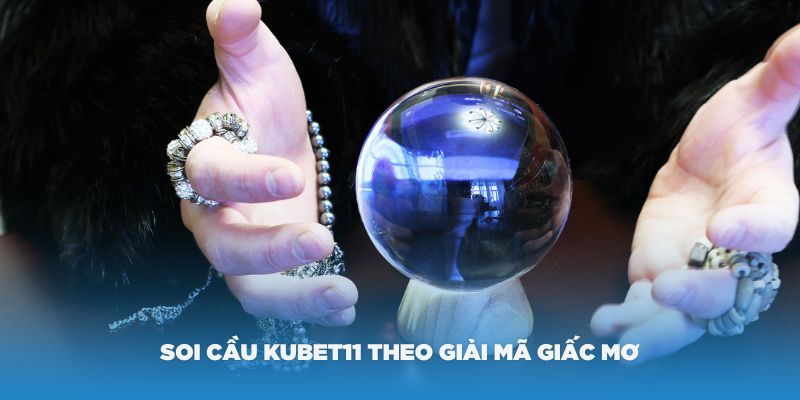 Soi cầu Kubet11 theo giải mã giấc mơ