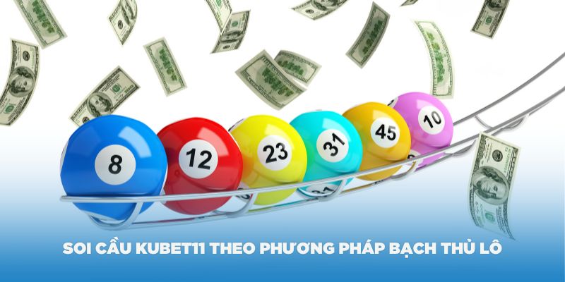 Soi cầu Kubet11 theo phương pháp bạch thủ lô